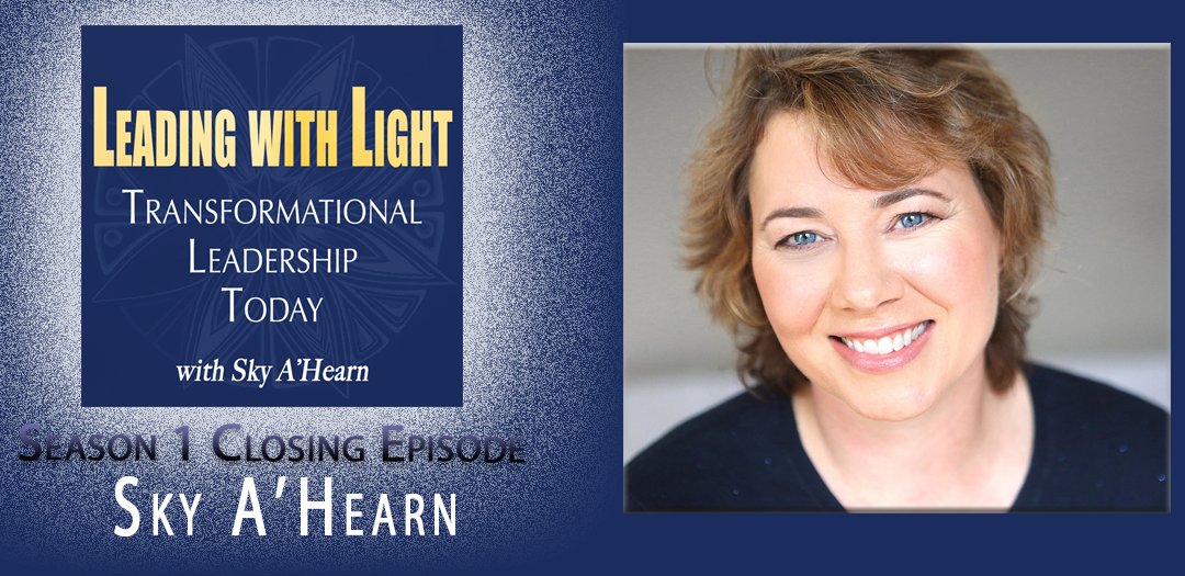 053: Sky A’Hearn, Host of Leading with Light, Educator, Healer & Visionary:  Season 1 Closing Episode